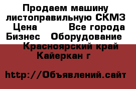 Продаем машину листоправильную СКМЗ › Цена ­ 100 - Все города Бизнес » Оборудование   . Красноярский край,Кайеркан г.